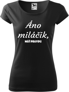 Dámske tričko Áno miláčik, máš pravdu.